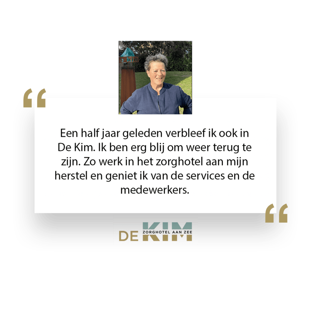 Een half jaar geleden verbleef ik ook in De Kim. Ik ben erg blij om weer terug te zijn. Zo werk ik in het zorghotel aan het herstel en geniet ik van de services en de medewerkers.